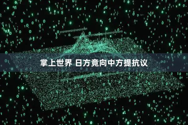 掌上世界 日方竟向中方提抗议